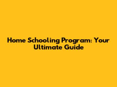 Home Schooling Program: Your Ultimate Guide