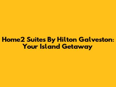 Home2 Suites By Hilton Galveston: Your Island Getaway