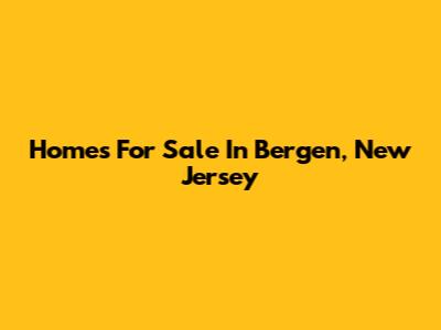 Homes For Sale In Bergen, New Jersey