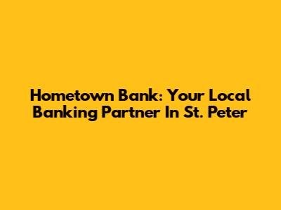 Hometown Bank: Your Local Banking Partner In St. Peter