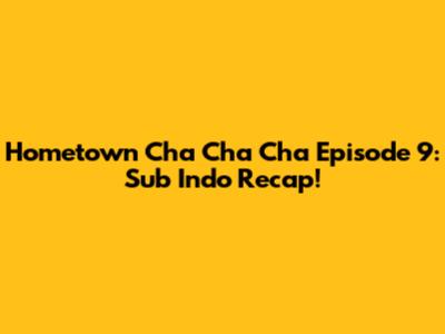 Hometown Cha Cha Cha Episode 9: Sub Indo Recap!