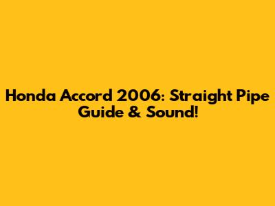 Honda Accord 2006: Straight Pipe Guide & Sound!