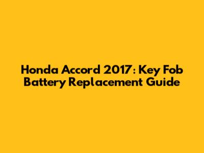 Honda Accord 2017: Key Fob Battery Replacement Guide