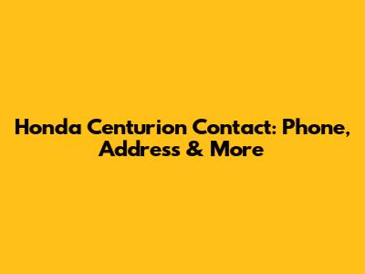 Honda Centurion Contact: Phone, Address & More