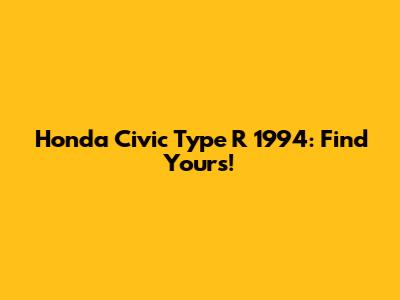 Honda Civic Type R 1994: Find Yours!