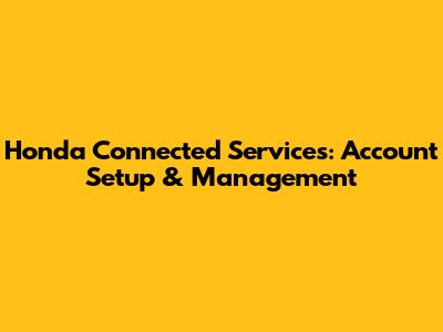Honda Connected Services: Account Setup & Management