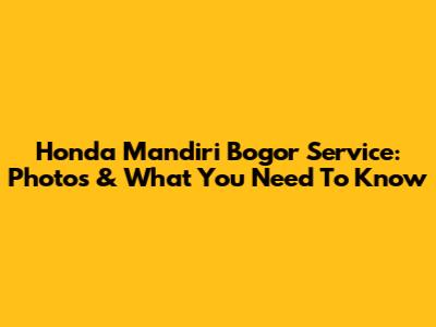 Honda Mandiri Bogor Service: Photos & What You Need To Know