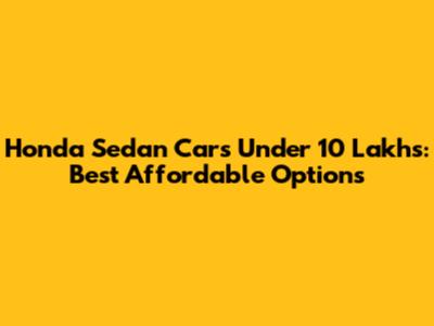 Honda Sedan Cars Under 10 Lakhs: Best Affordable Options