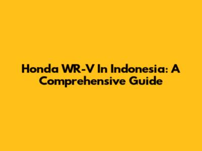 Honda WR-V In Indonesia: A Comprehensive Guide