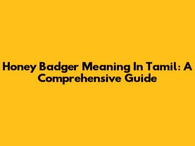 Honey Badger Meaning In Tamil: A Comprehensive Guide