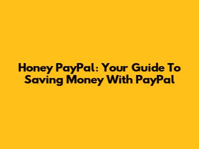 Honey PayPal: Your Guide To Saving Money With PayPal