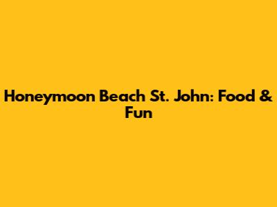 Honeymoon Beach St. John: Food & Fun