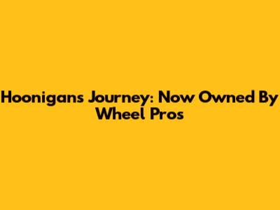 Hoonigan's Journey: Now Owned By Wheel Pros