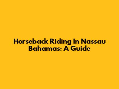 Horseback Riding In Nassau Bahamas: A Guide