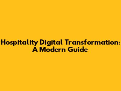 Hospitality Digital Transformation: A Modern Guide