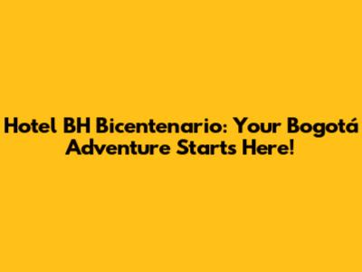Hotel BH Bicentenario: Your Bogotá Adventure Starts Here!