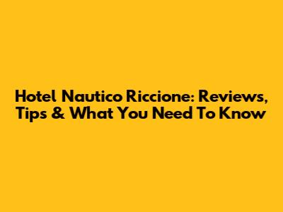 Hotel Nautico Riccione: Reviews, Tips & What You Need To Know
