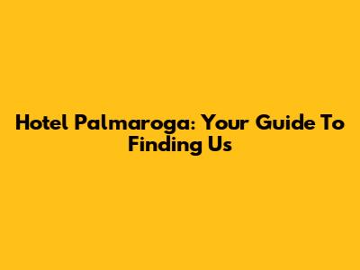 Hotel Palmaroga: Your Guide To Finding Us