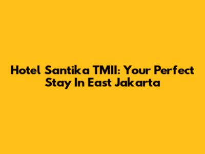 Hotel Santika TMII: Your Perfect Stay In East Jakarta
