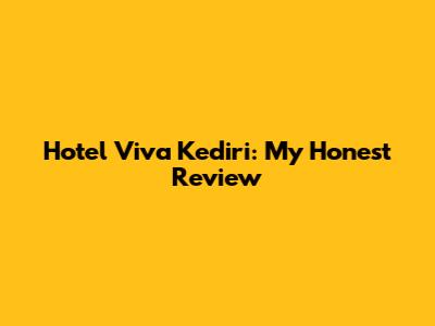 Hotel Viva Kediri: My Honest Review