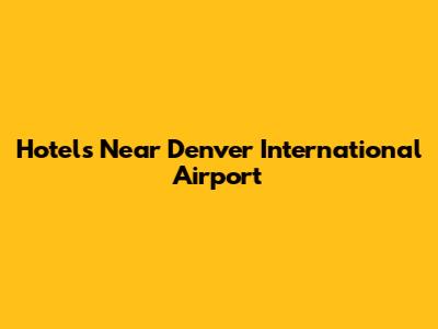 Hotels Near Denver International Airport