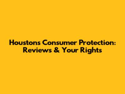 Houston's Consumer Protection: Reviews & Your Rights