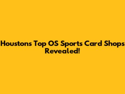 Houston's Top OS Sports Card Shops Revealed!