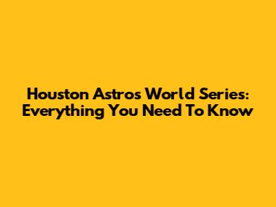 Houston Astros World Series: Everything You Need To Know