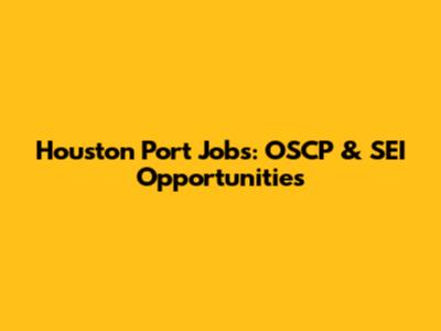 Houston Port Jobs: OSCP & SEI Opportunities