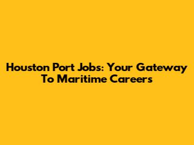 Houston Port Jobs: Your Gateway To Maritime Careers