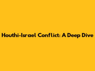 Houthi-Israel Conflict: A Deep Dive