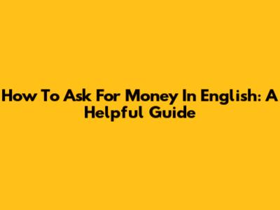 How To Ask For Money In English: A Helpful Guide