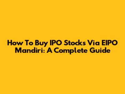 How To Buy IPO Stocks Via EIPO Mandiri: A Complete Guide