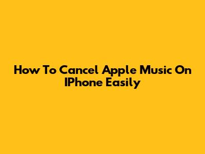 How To Cancel Apple Music On IPhone Easily