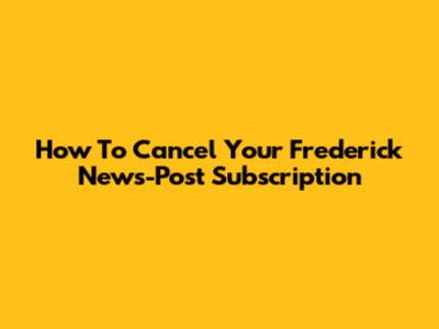 How To Cancel Your Frederick News-Post Subscription