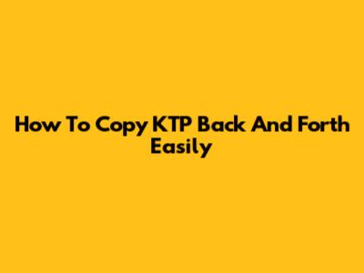 How To Copy KTP Back And Forth Easily