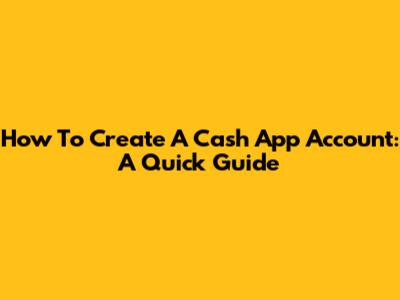 How To Create A Cash App Account: A Quick Guide