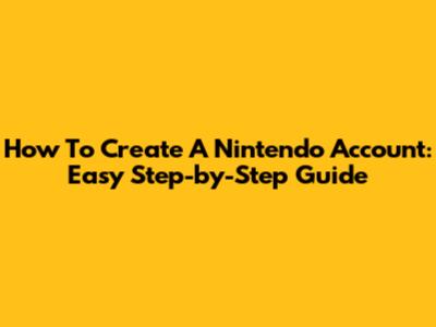How To Create A Nintendo Account: Easy Step-by-Step Guide