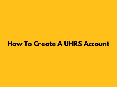 How To Create A UHRS Account