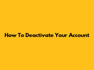 How To Deactivate Your Account