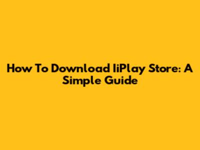 How To Download IiPlay Store: A Simple Guide