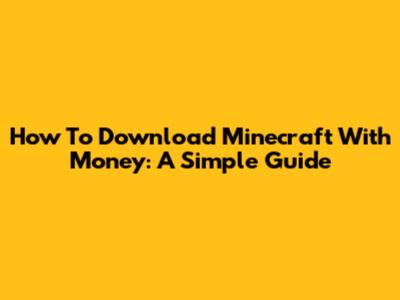 How To Download Minecraft With Money: A Simple Guide