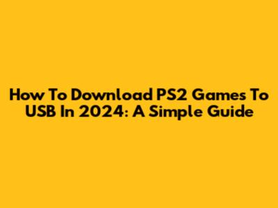 How To Download PS2 Games To USB In 2024: A Simple Guide
