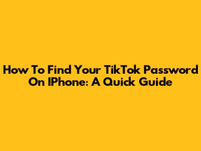 How To Find Your TikTok Password On IPhone: A Quick Guide