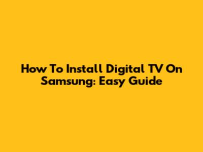 How To Install Digital TV On Samsung: Easy Guide