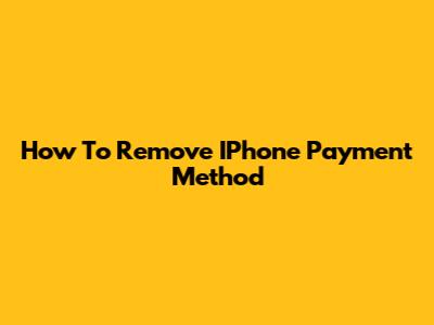 How To Remove IPhone Payment Method