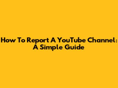 How To Report A YouTube Channel: A Simple Guide