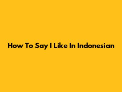 How To Say "I Like" In Indonesian