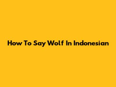 How To Say "Wolf" In Indonesian