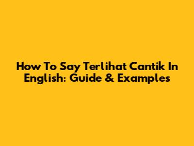 How To Say 'Terlihat Cantik' In English: Guide & Examples
